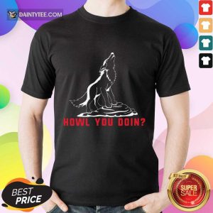 Howl You Doin Wolf Shirt