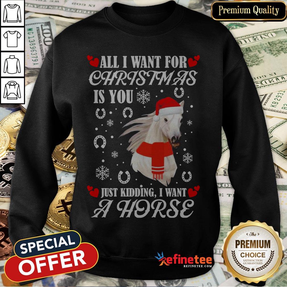 All I Want For Christmas Is You Just Kidding I Want A Horse Shirt