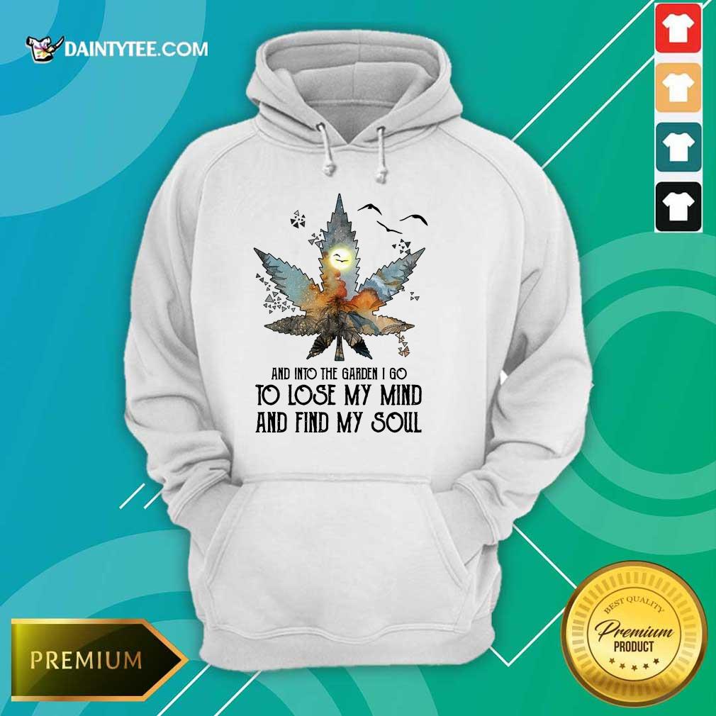 And Into The Garden I Go To Lose My Mind And Find My Soul Shirt