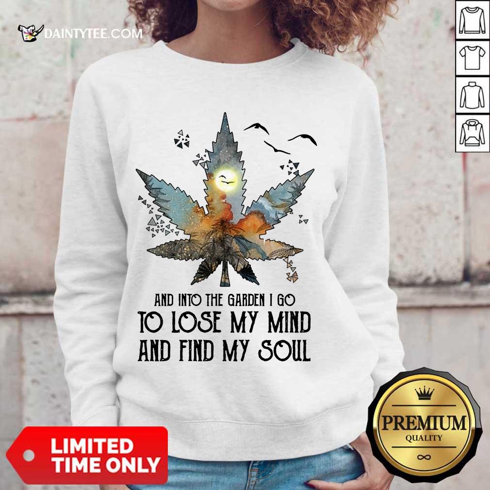And Into The Garden I Go To Lose My Mind And Find My Soul Shirt