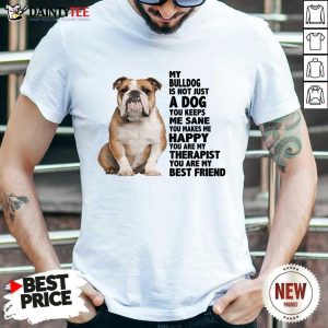 Good My Bulldog Is Not Just A Dog You Keeps Me Sane Shirt