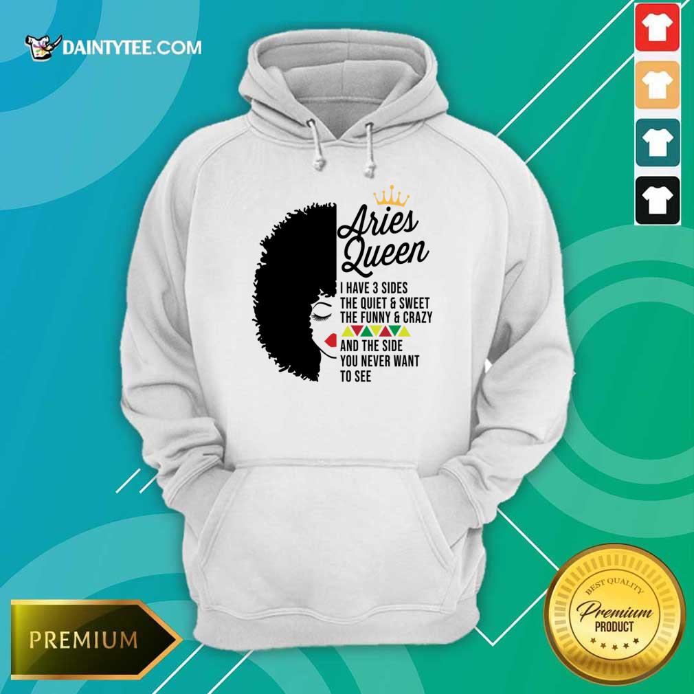 Aries Queen I Have 3 Sides The Quiet And Sweet The Funny Crazy Shirt