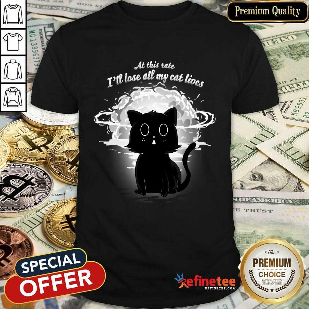At This Rate I'll Lose All My Cat Lives Shirt
