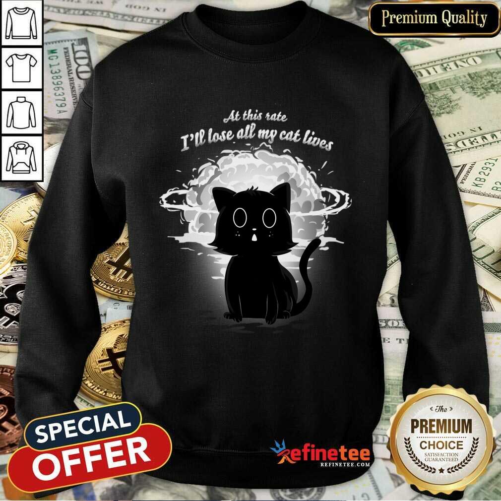 At This Rate I'll Lose All My Cat Lives Shirt