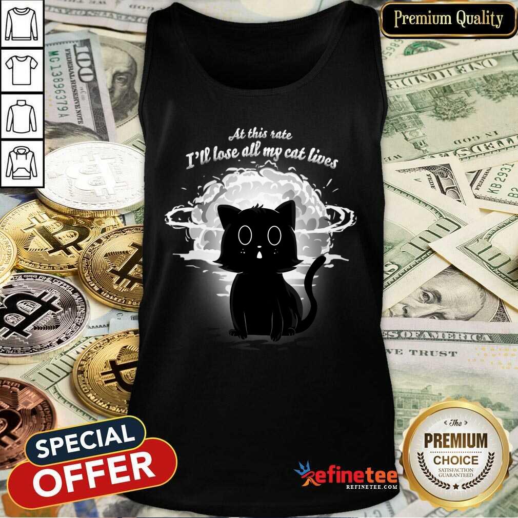 At This Rate I'll Lose All My Cat Lives Shirt