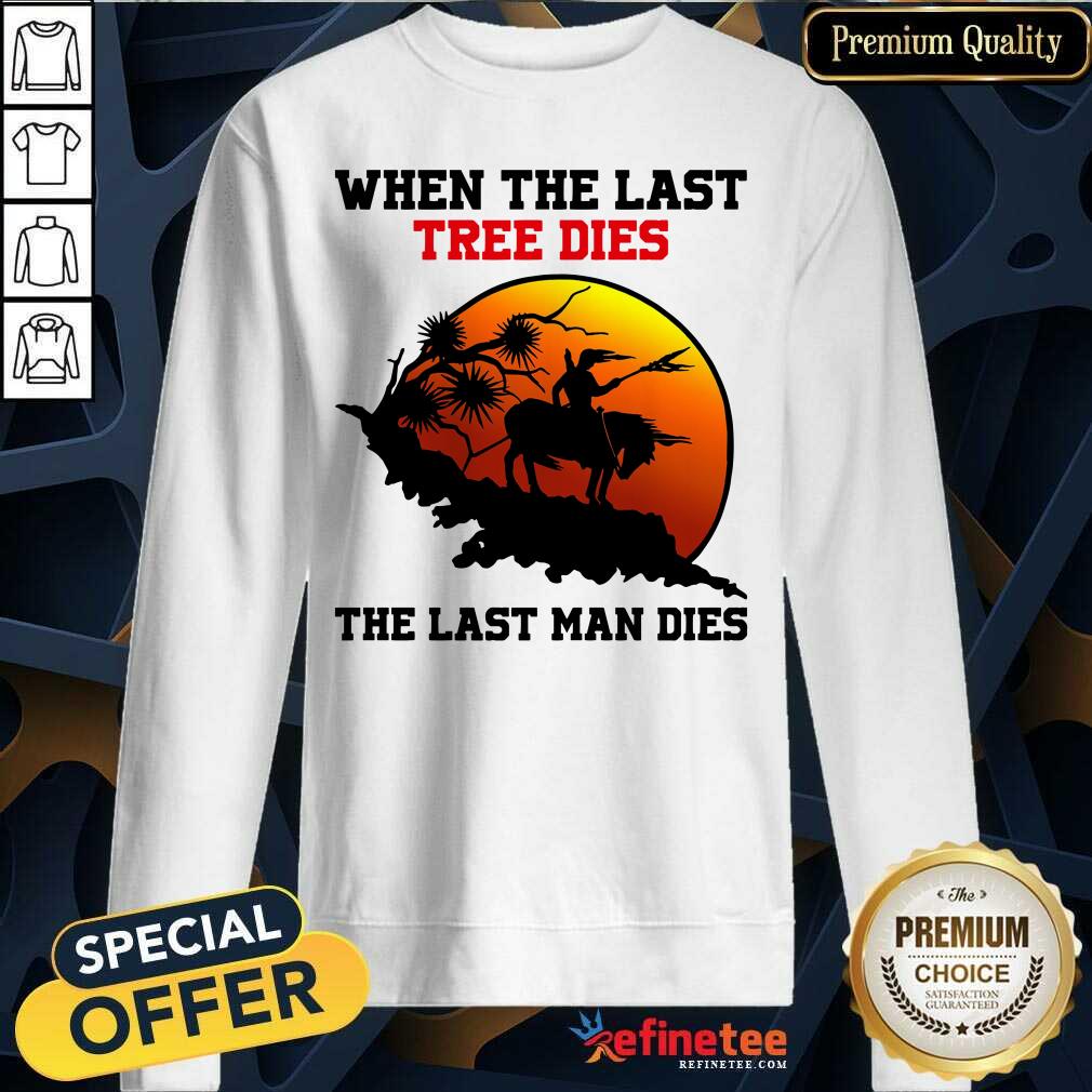 Attractive When The Last Tree Dies The Last Man Dies Shirt