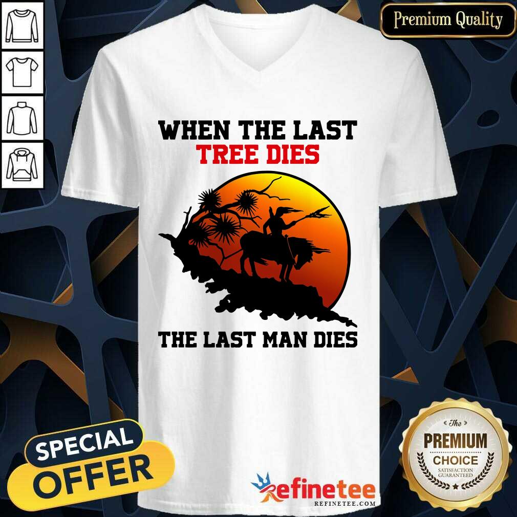 Attractive When The Last Tree Dies The Last Man Dies Shirt