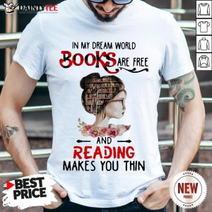 Good In My Dream World Books Are Free And Reading Makes You Thin Shirt