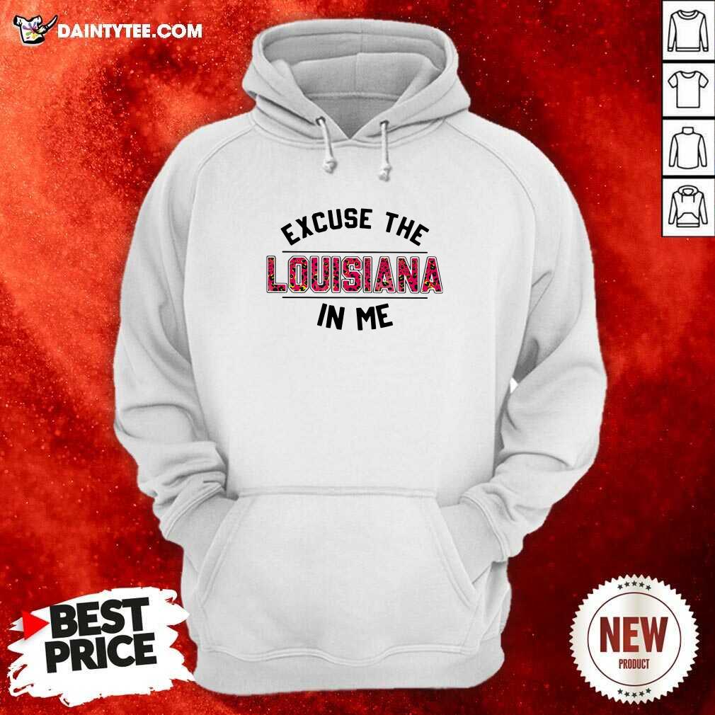 Awesome Excuse The Louisiana In Me Shirt
