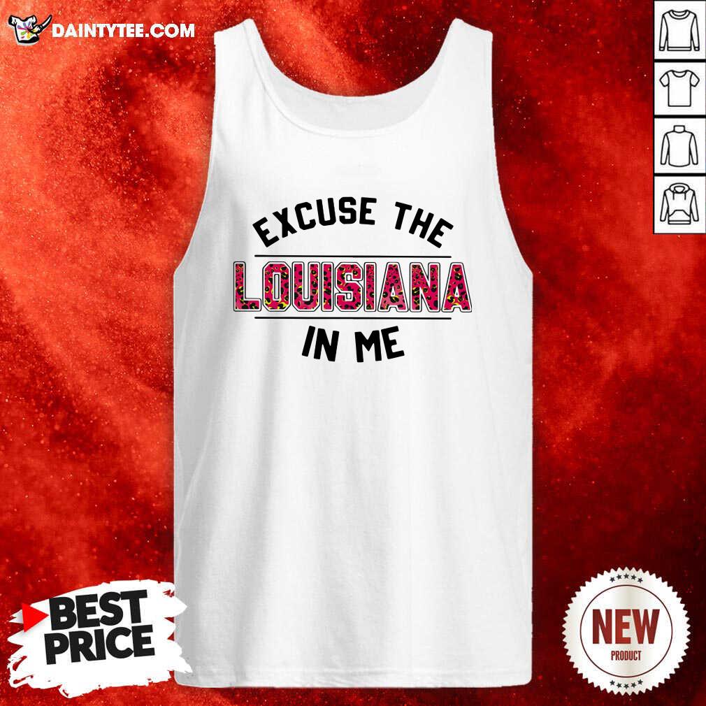 Awesome Excuse The Louisiana In Me Shirt