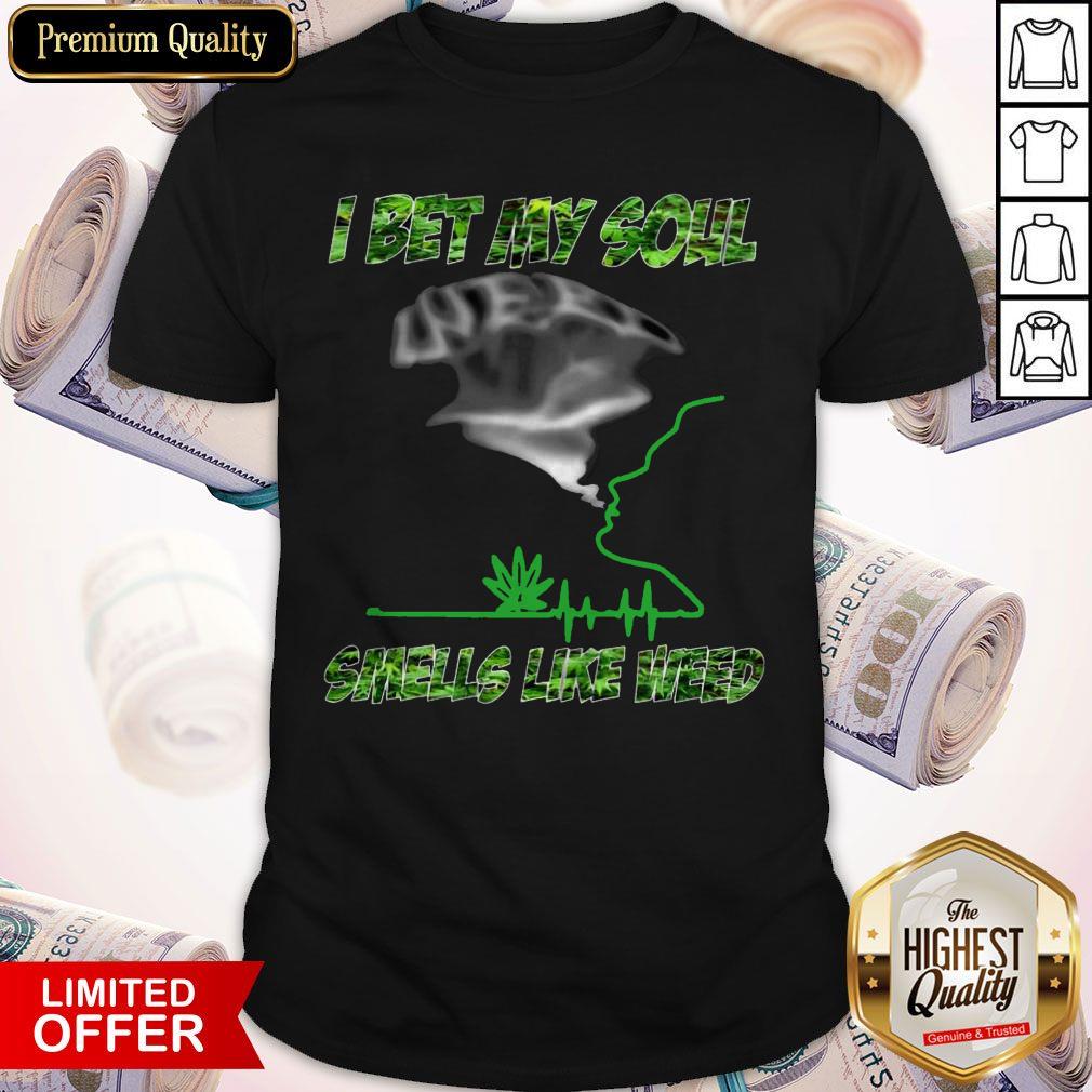 Awesome I Bet My Soul Smells Like Weed Shirt