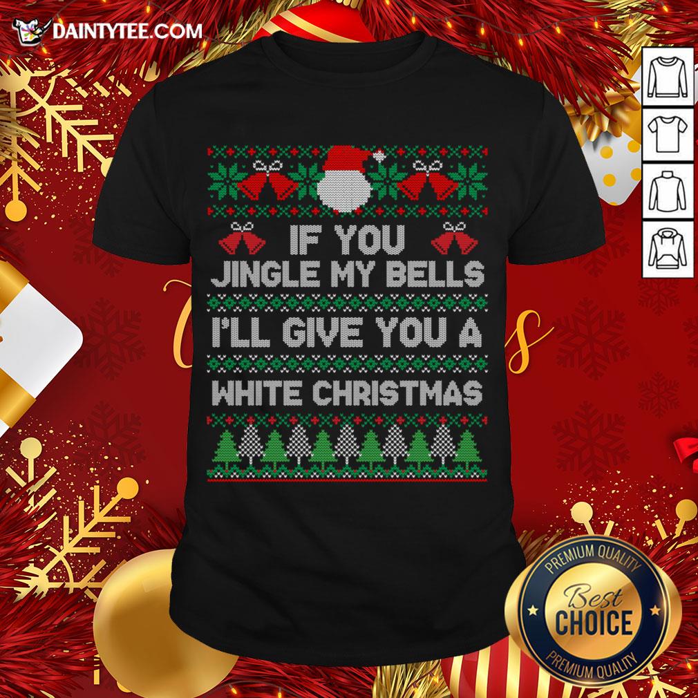 Awesome If You Jingle My Bells I'll Give You A White Christmas T-Shirt