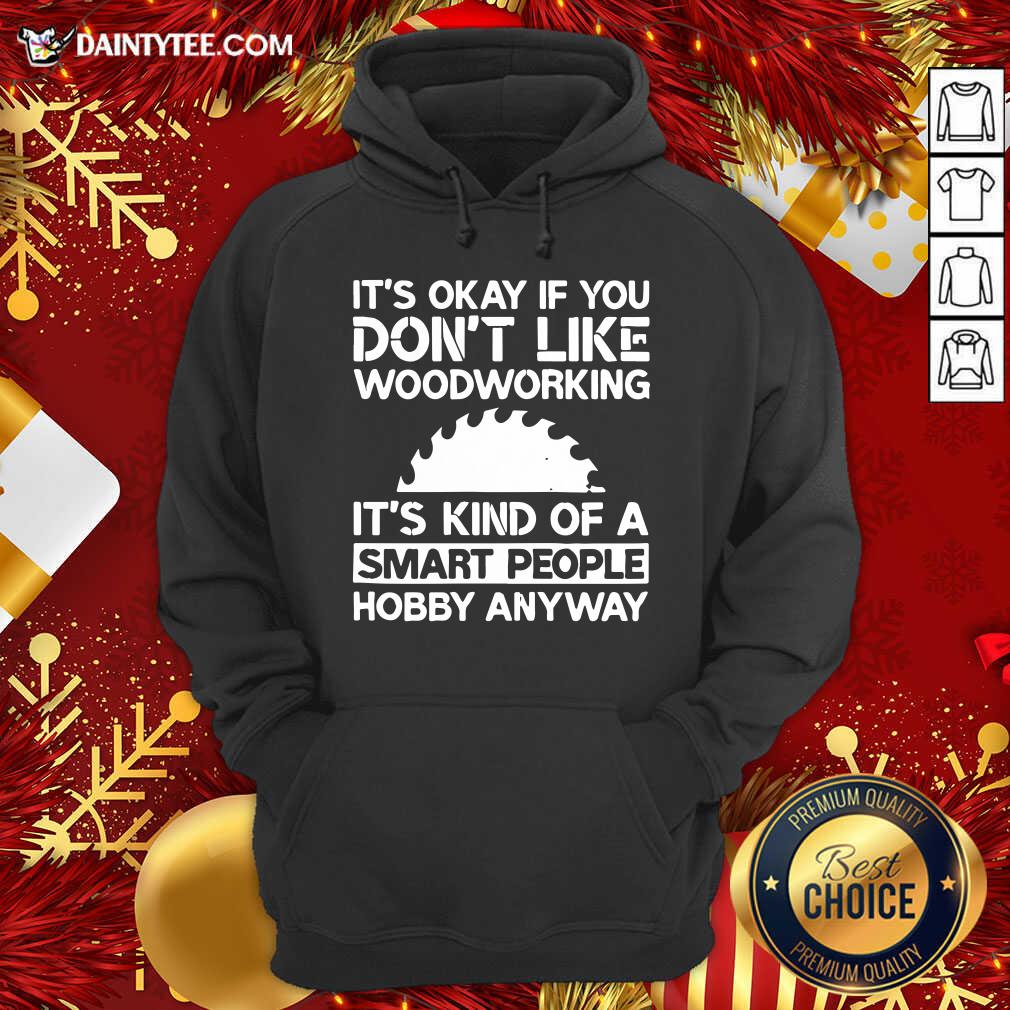 Awesome It’s Okay If You Don't Like Woodworking Woodworker Gag Shirt