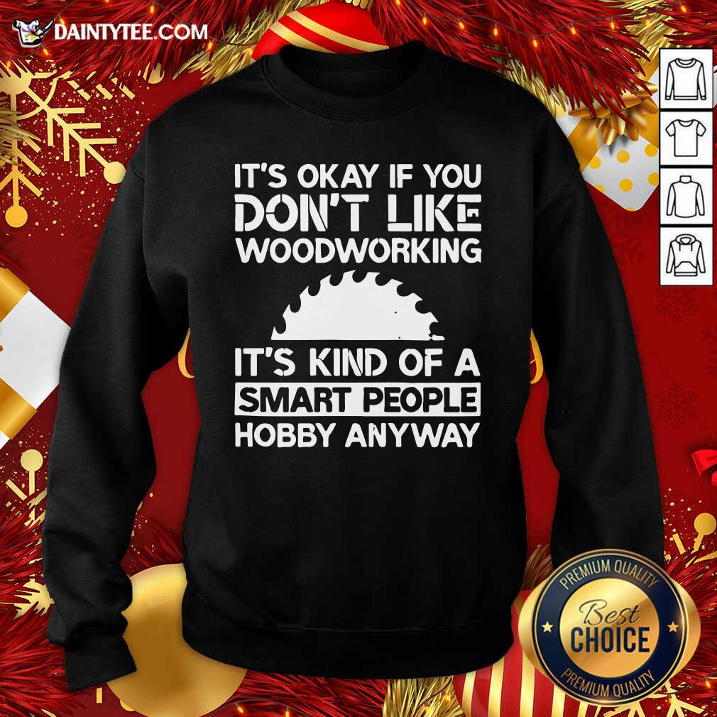Awesome It’s Okay If You Don't Like Woodworking Woodworker Gag Shirt