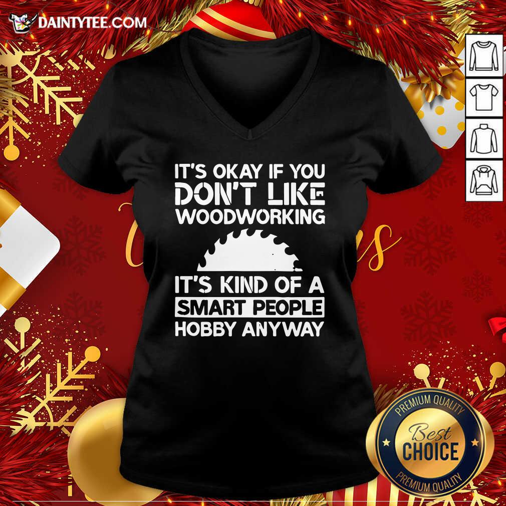 Awesome It’s Okay If You Don't Like Woodworking Woodworker Gag Shirt