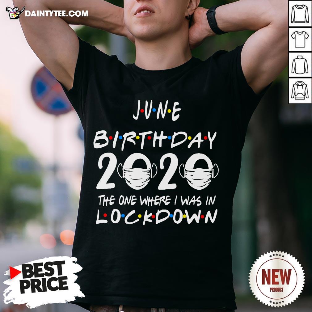 Awesome June Birthday 2020 The One Where I Was In Lockdown Shirt