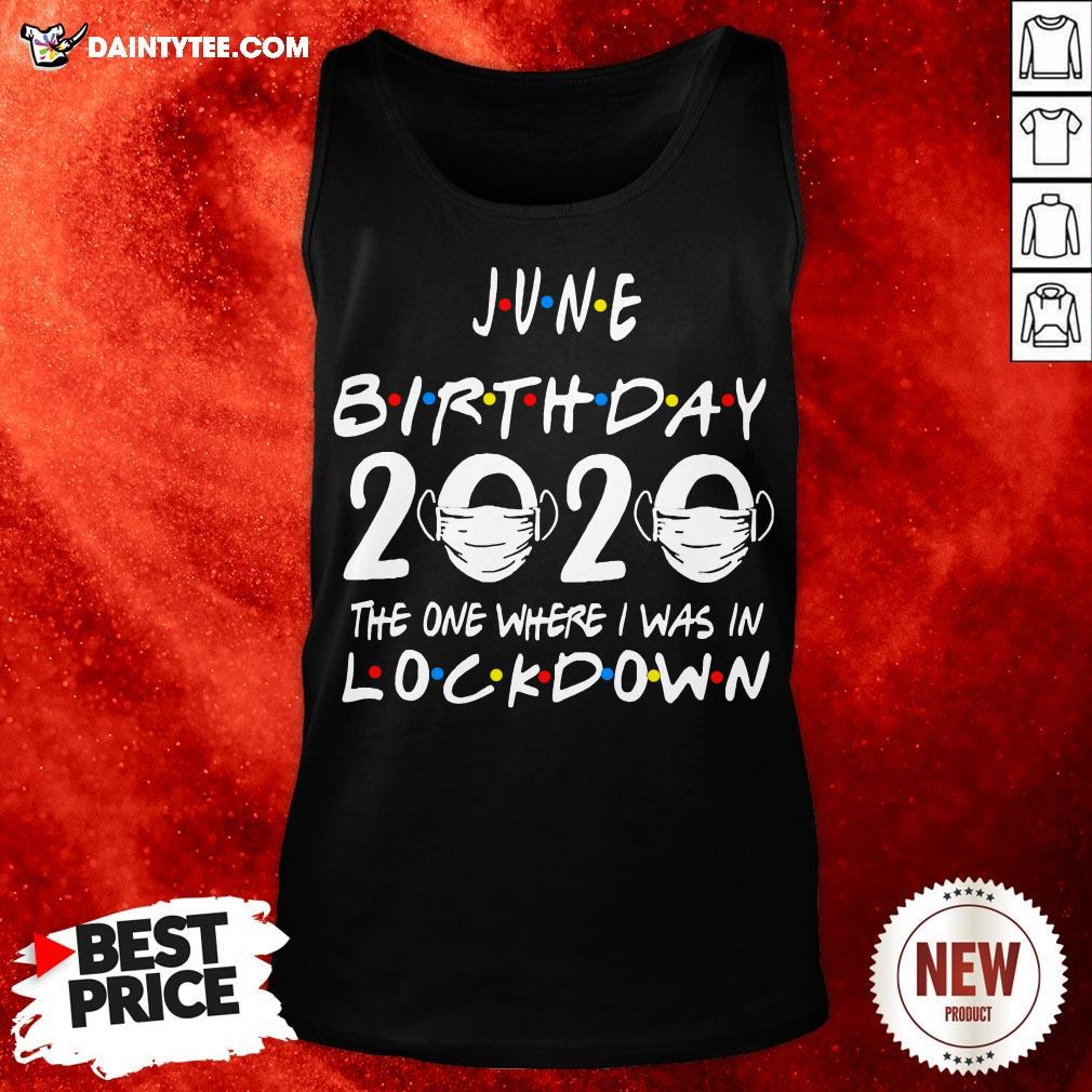 Awesome June Birthday 2020 The One Where I Was In Lockdown Shirt