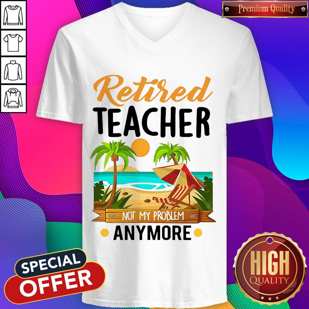 Awesome Retired Teacher Not My Problem Anymore Shirt