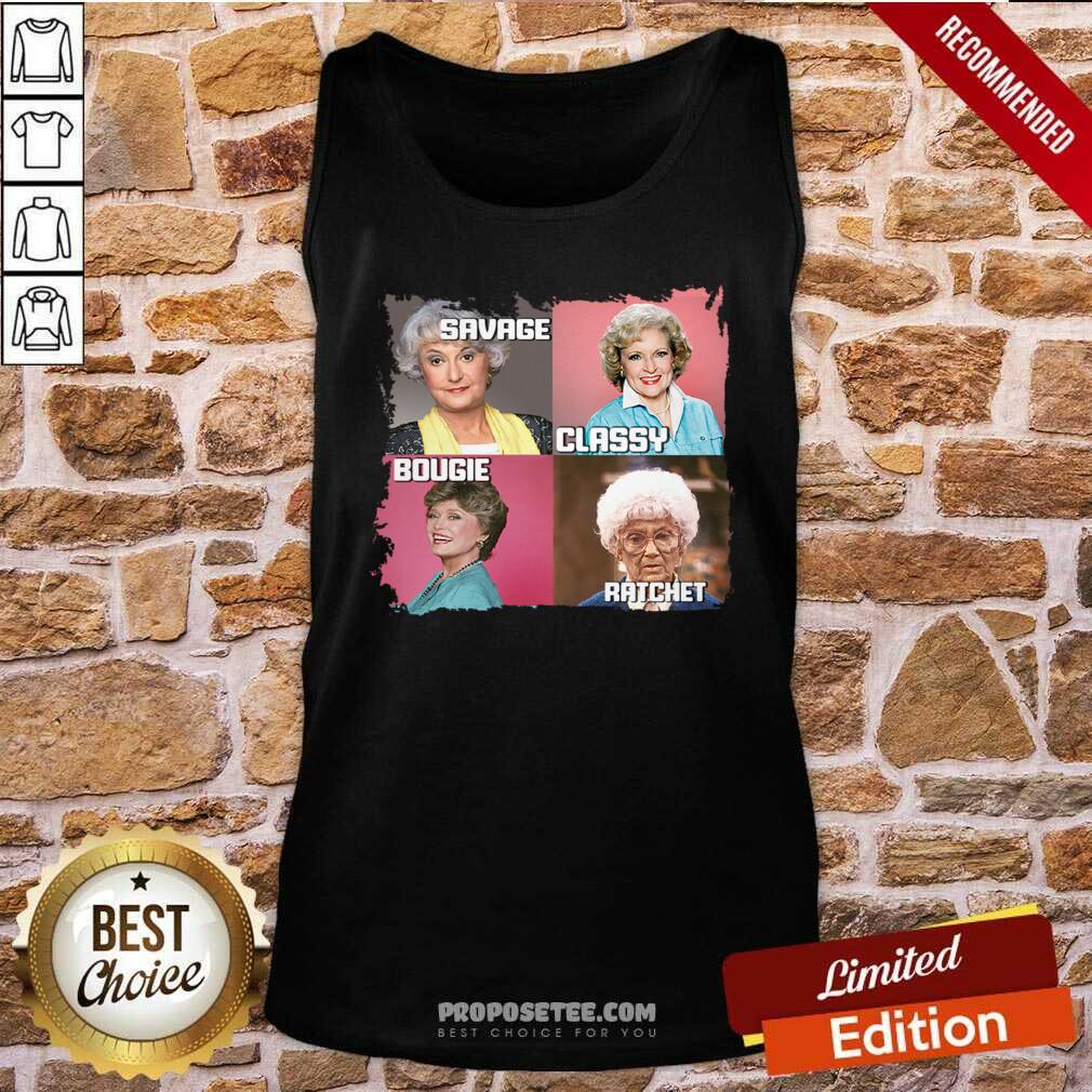 Awesome The Golden Girls Savage Classy Bougie Ratchet Shirt