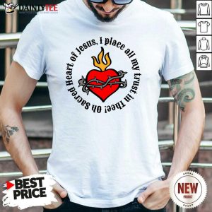 Oh Sacred Heart Of Jesus I Place All My Trust In Thee Shirt