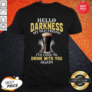 Beer Hello Darkness My Old Friend I've Come To Drink With You Again Shirt