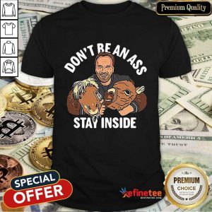 Don’t Be An Ass Stay Inside Shirt