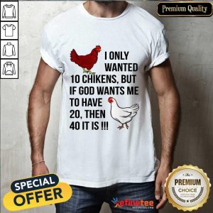 Funny I Only Wanted 10 Chickens But If God Wants Me To Have 20 Shirt