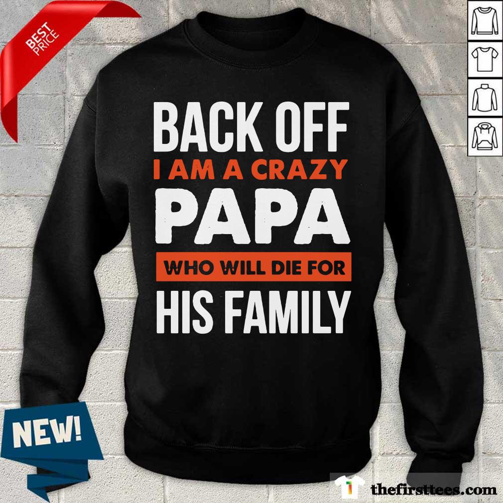 Back Off I Am A Crazy Papa Who Will Die For His Family Shirt