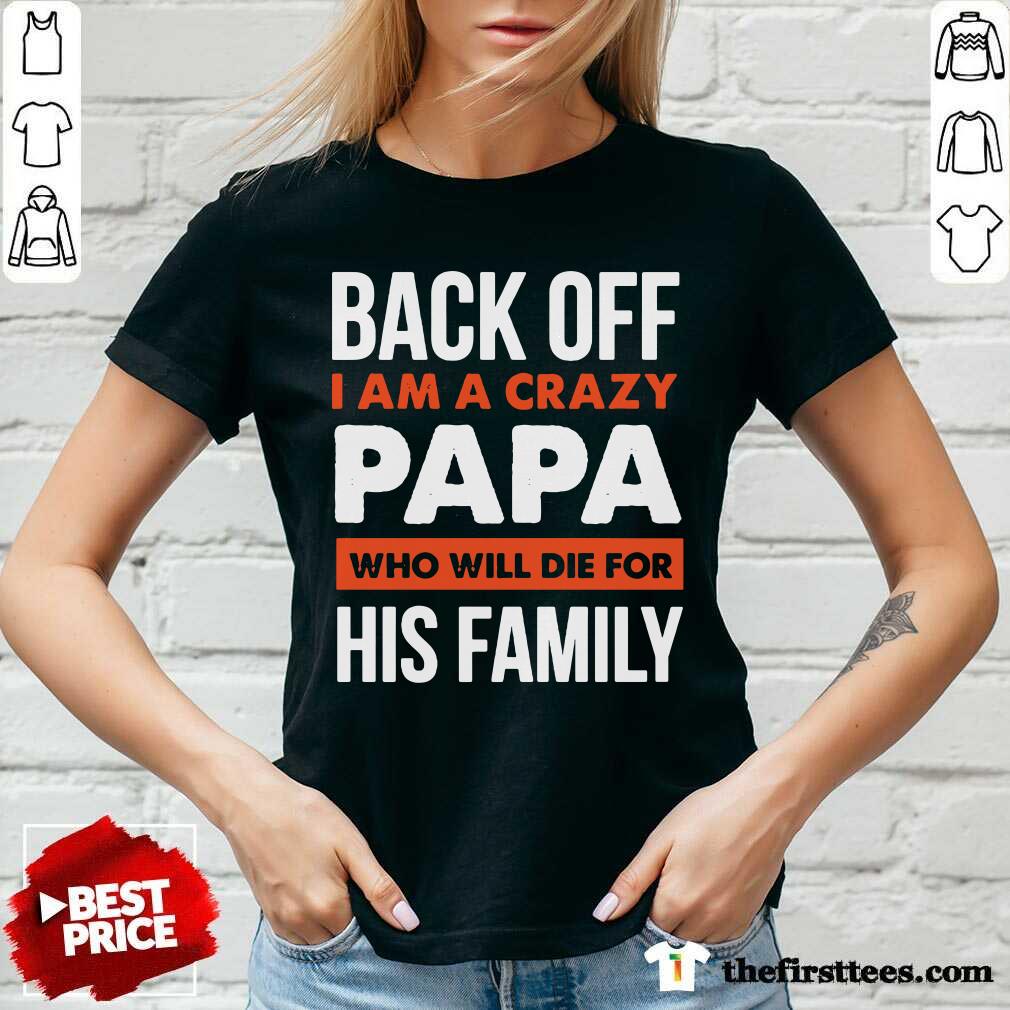Back Off I Am A Crazy Papa Who Will Die For His Family Shirt