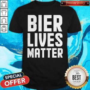 Funny Bier Lives Matter Always Important Shirt