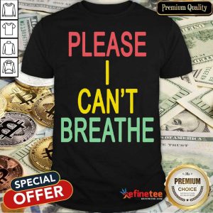 Nice Please I Can’t Breathe Shirt