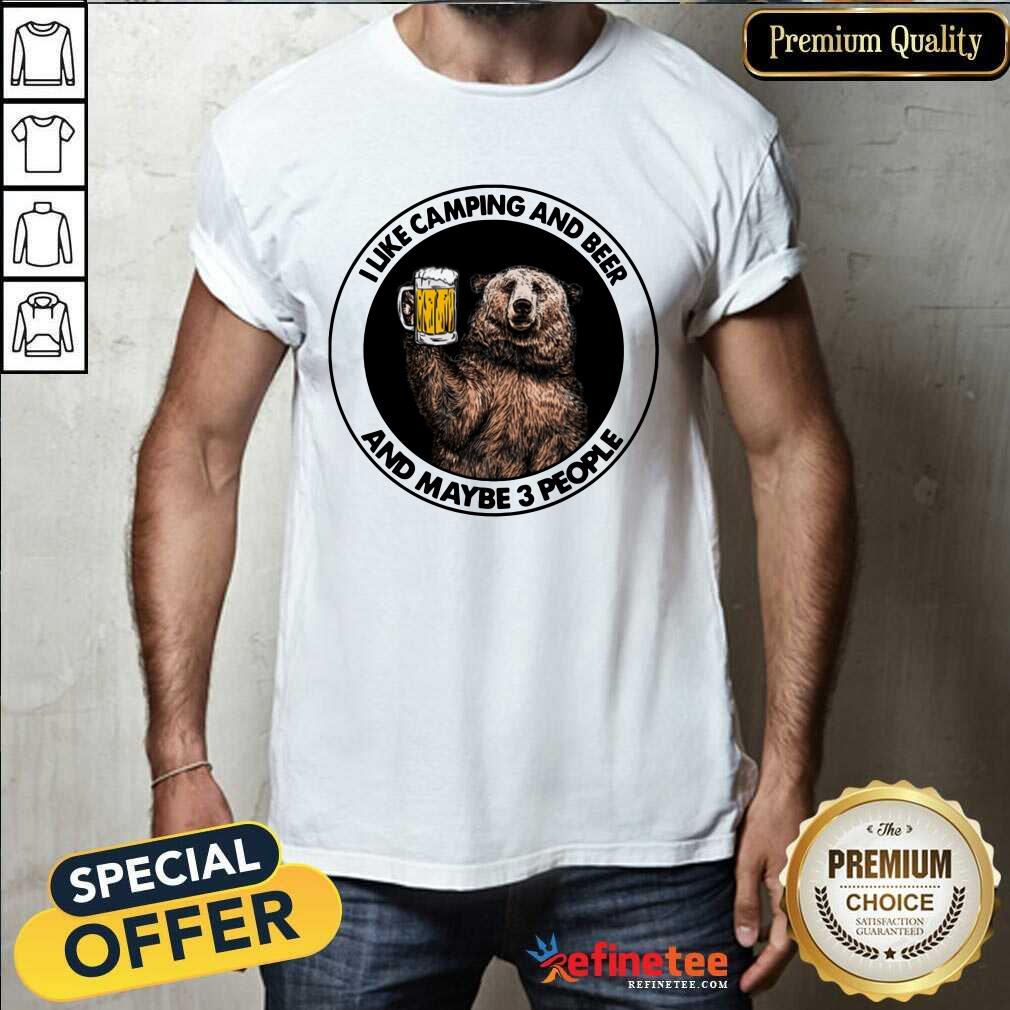Bear I Like Camping And Beer And Maybe 3 People Shirt