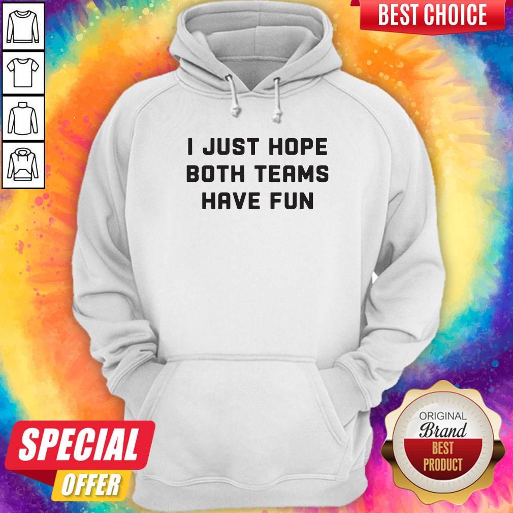 Beautiful I Just Hope Both Teams Have Fun Shirt
