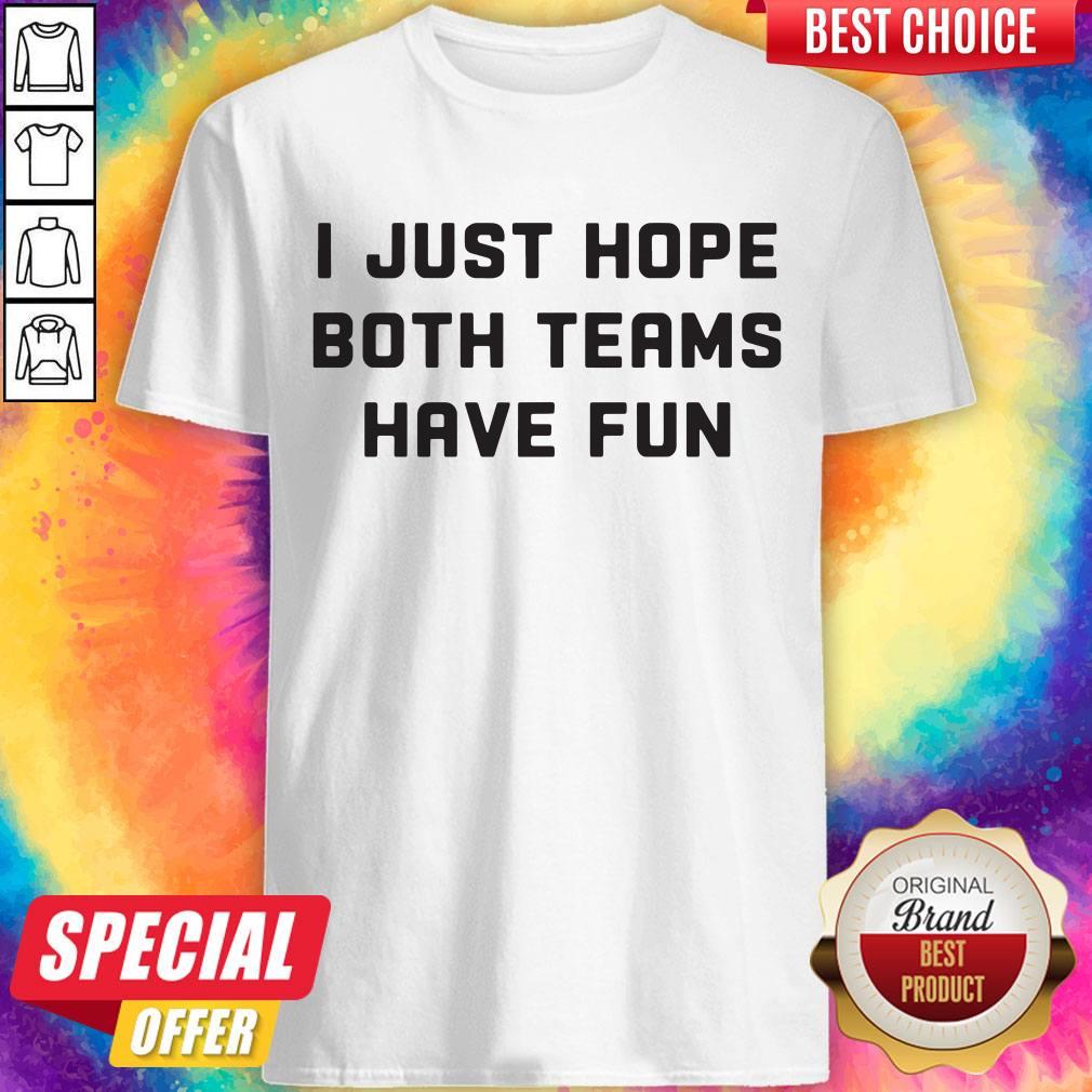 Beautiful I Just Hope Both Teams Have Fun Shirt