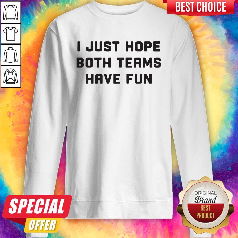 Beautiful I Just Hope Both Teams Have Fun Shirt