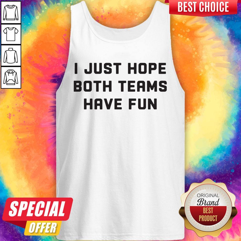 Beautiful I Just Hope Both Teams Have Fun Shirt