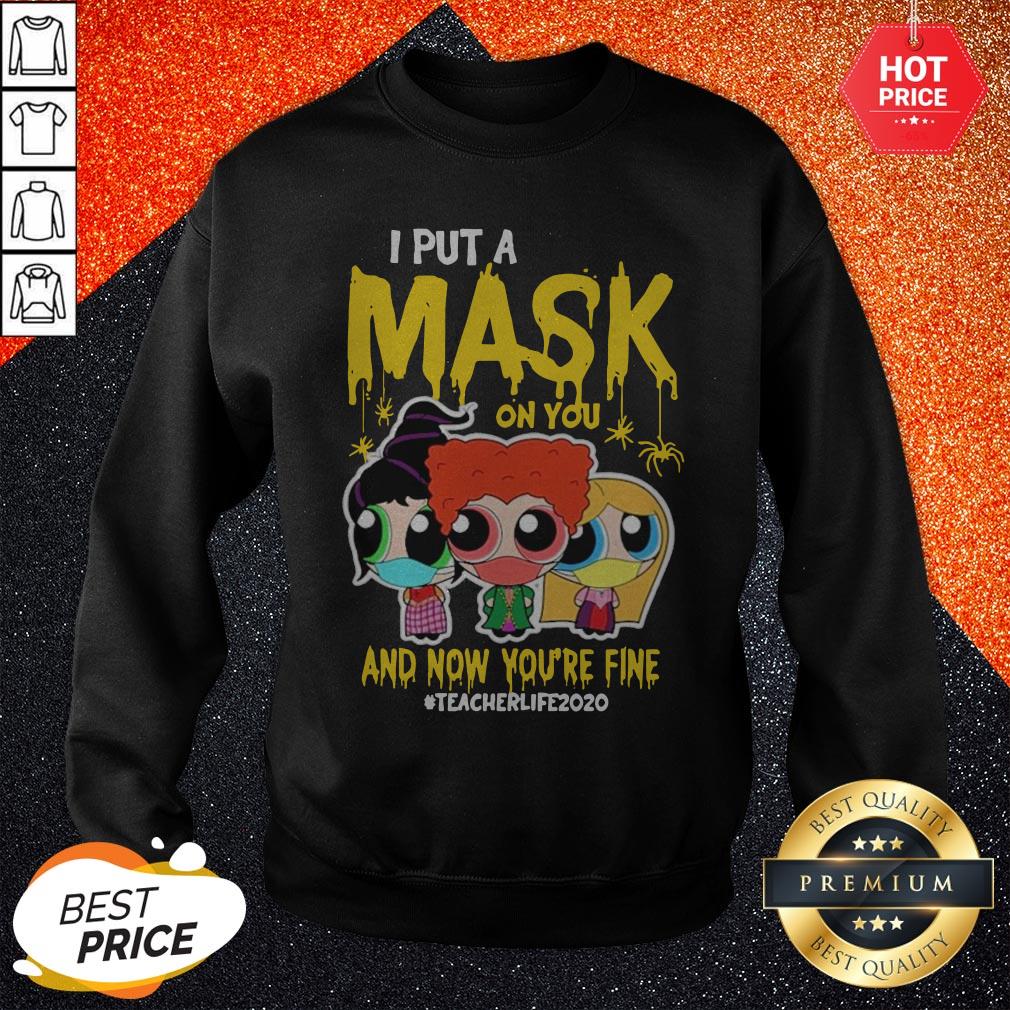 Beautiful I Put Mask On You And Now You’re Fine Teacher Life 2020 Shirt