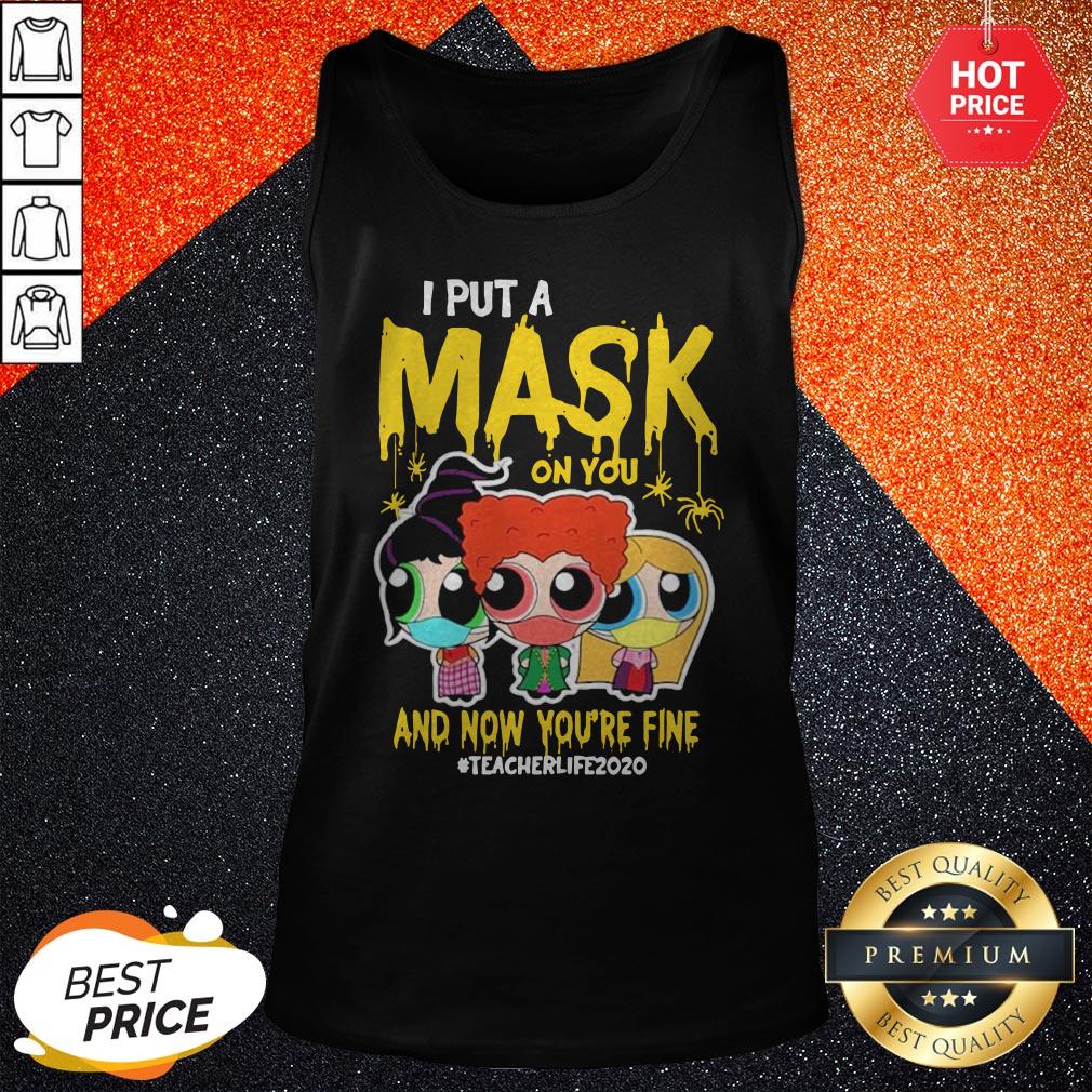 Beautiful I Put Mask On You And Now You’re Fine Teacher Life 2020 Shirt