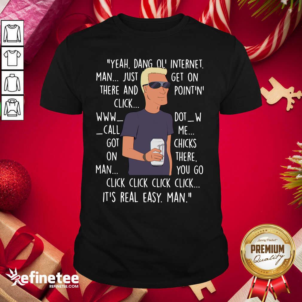 Beautiful Yeah Dang Ol Internet Man Just Get On There And Point And Click Shirt