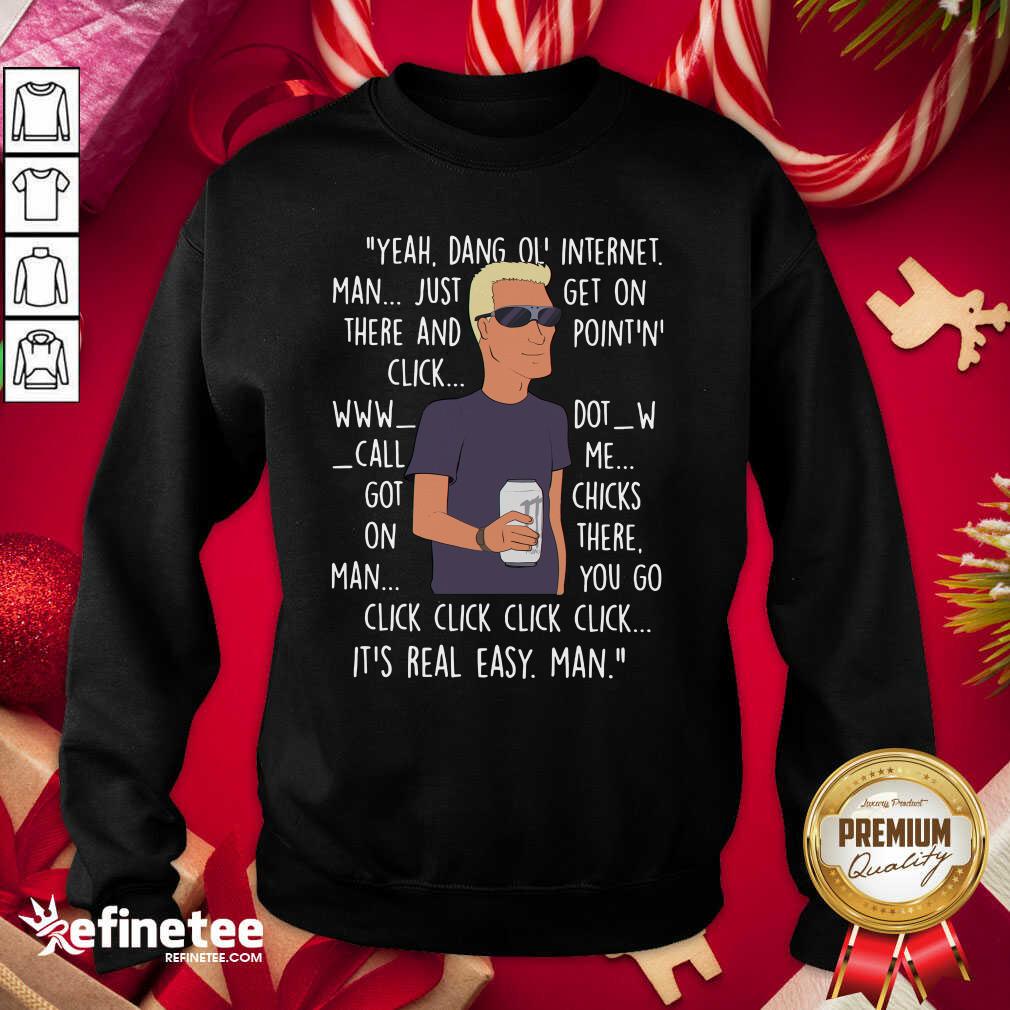 Beautiful Yeah Dang Ol Internet Man Just Get On There And Point And Click Shirt