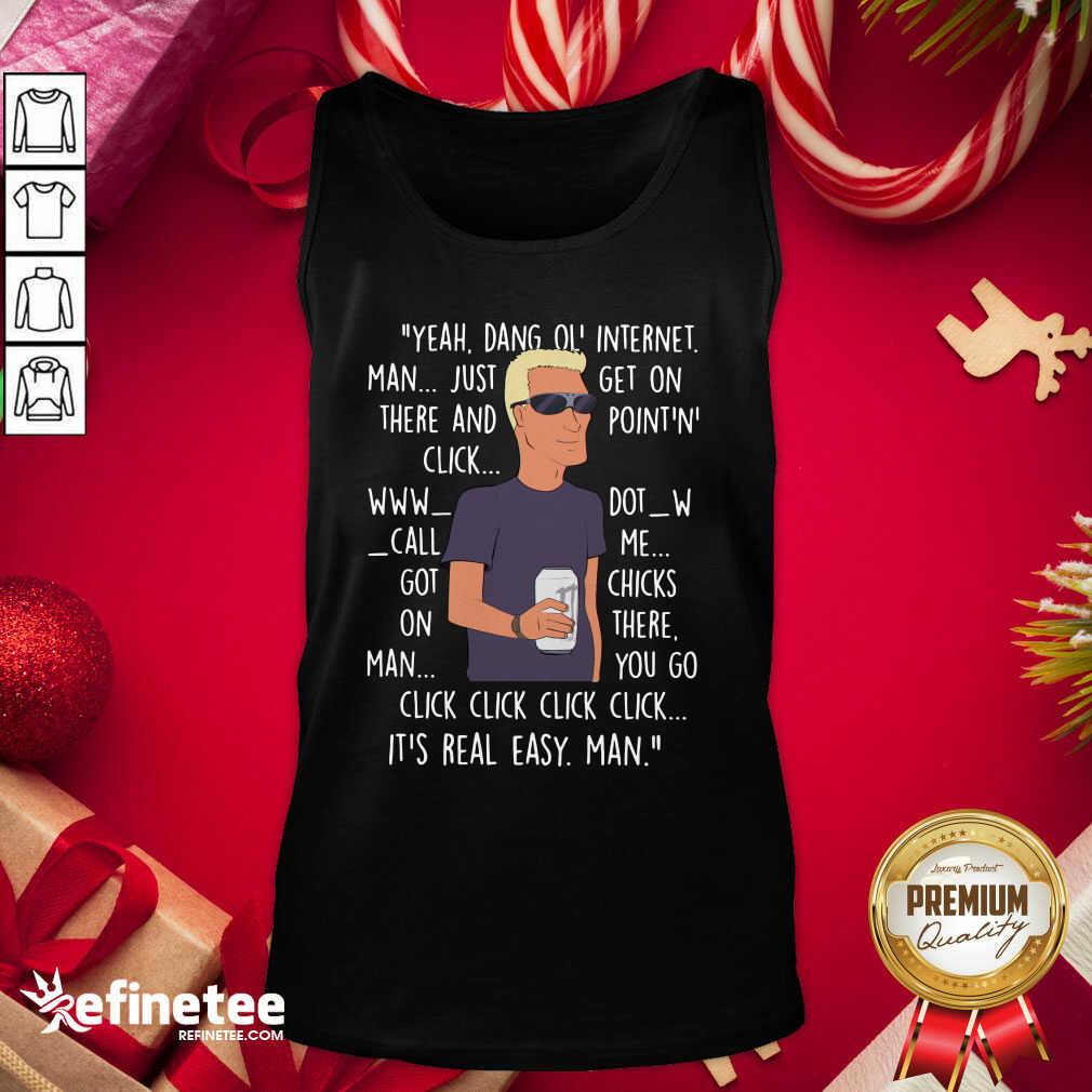 Beautiful Yeah Dang Ol Internet Man Just Get On There And Point And Click Shirt