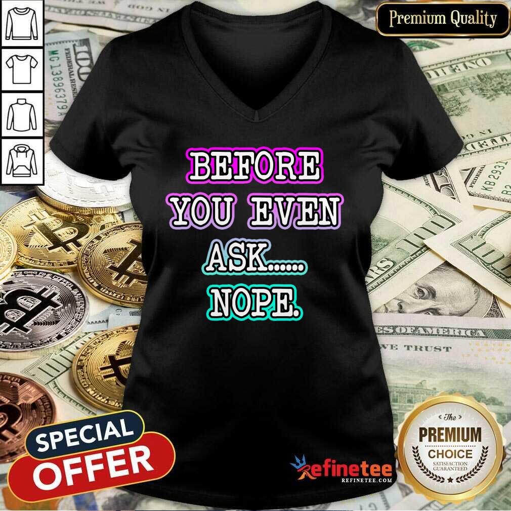 Before You Even Ask Nope Shirt