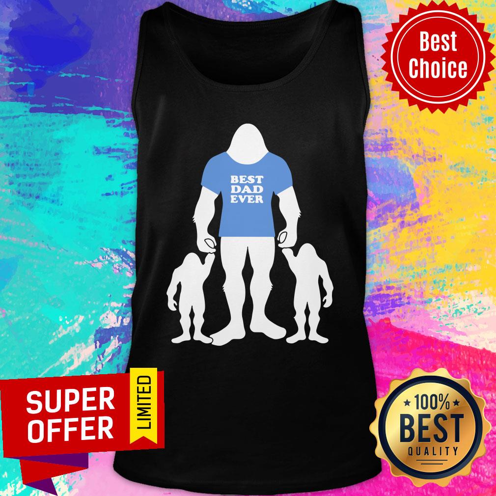 Best Dad Ever Family Man Bigfoot Shirt