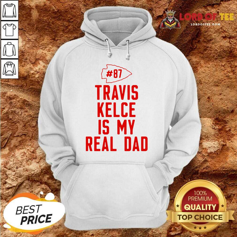 Best Kansas City Chiefs 87 Travis Kelce Is My Real Dad Shirt