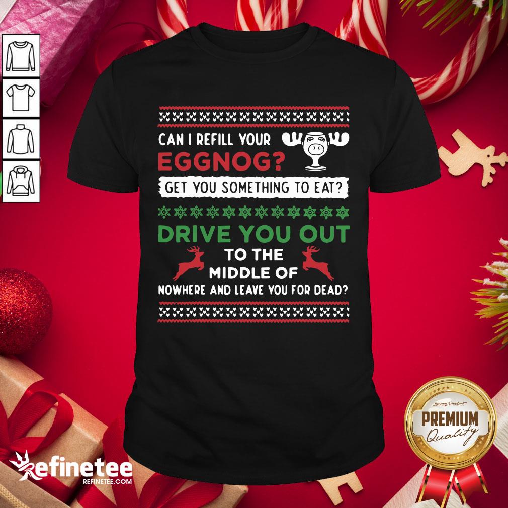 Better Can I Refill Your Eggnog Funny Christmas Vacation Quote Shirt