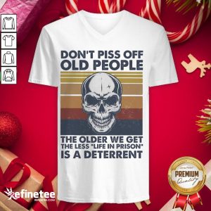 Top Don't Piss Off Old People The Older We Get The Less Life In Prison Is A Deterrent Skull Vintage Shirt
