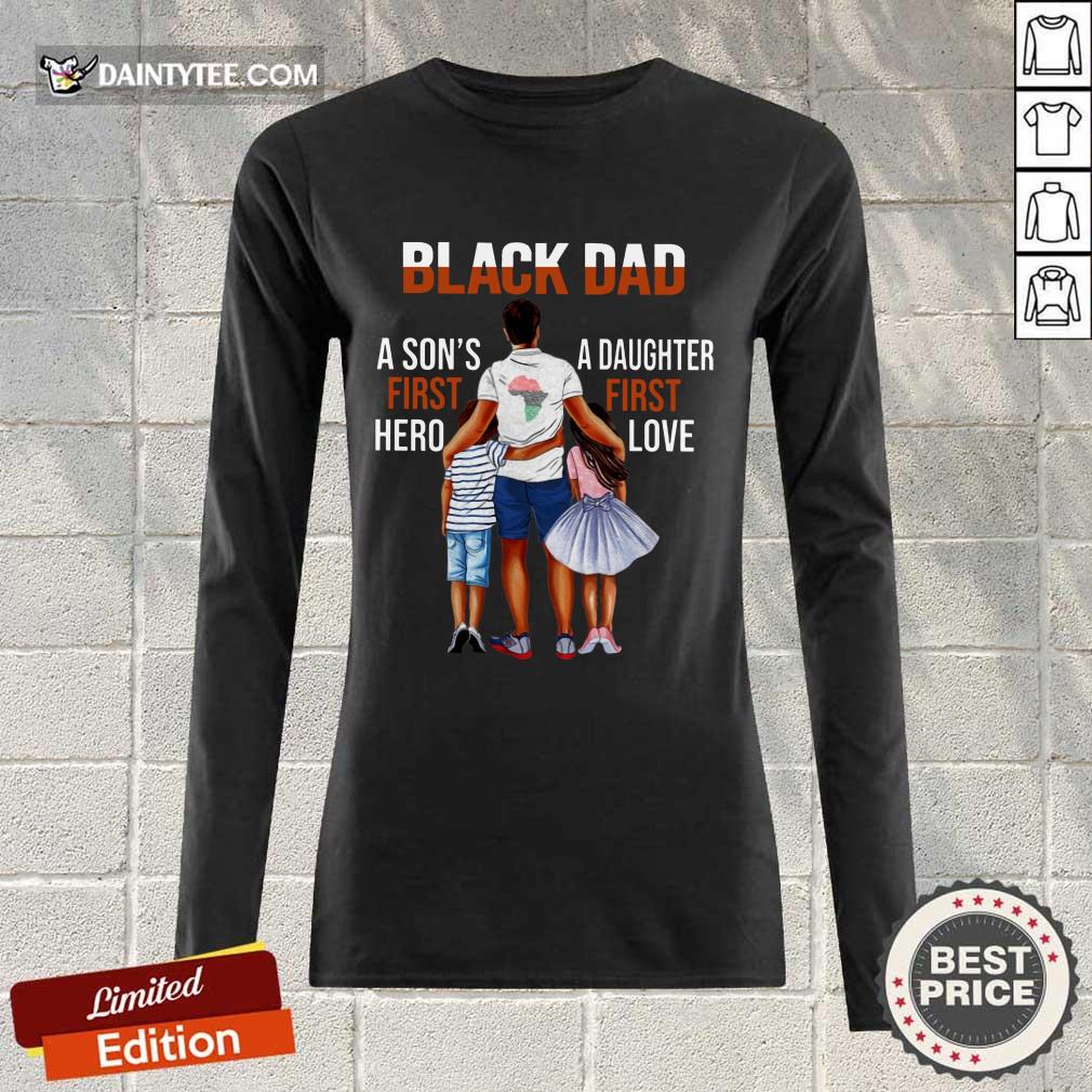 Black Dad A Son First Hero A Daughter First Love Shirt