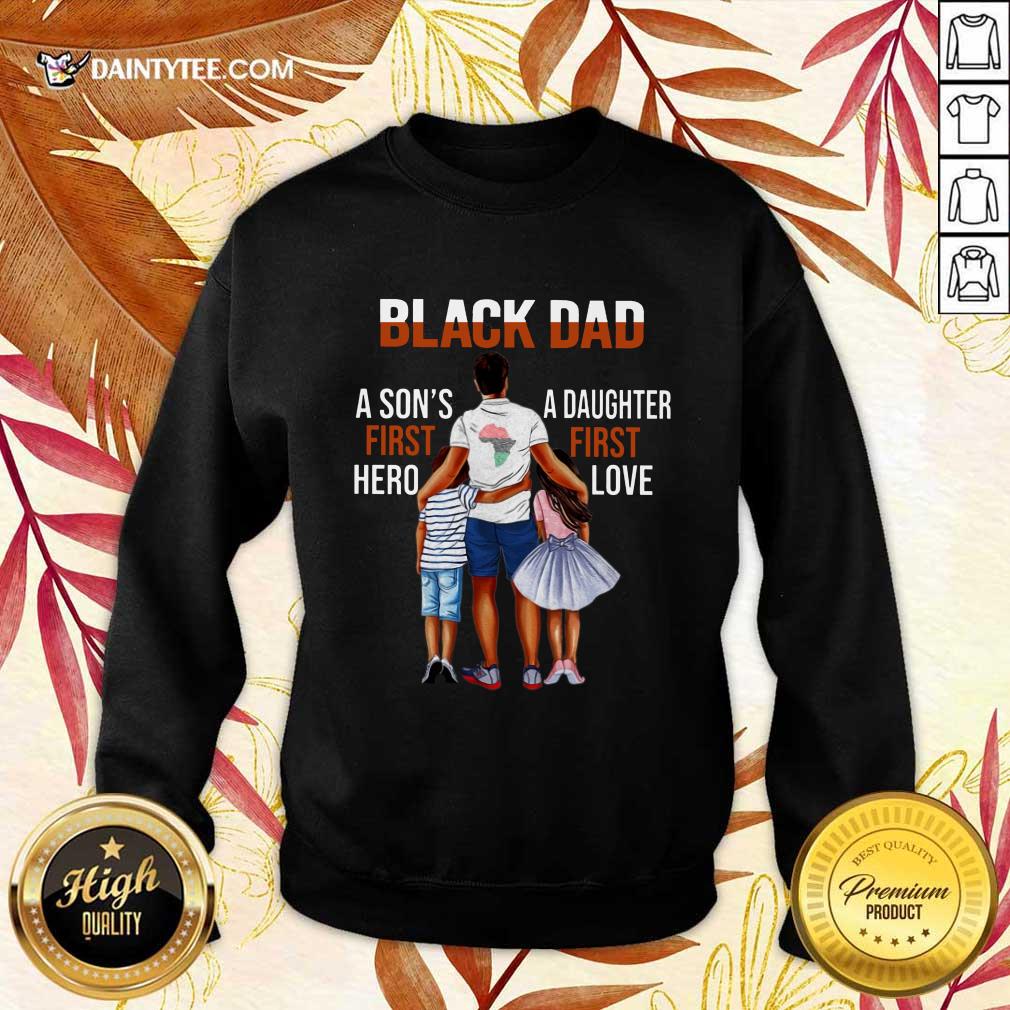 Black Dad A Son First Hero A Daughter First Love Shirt