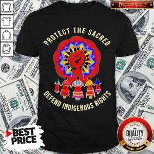 Top Protect The Sacred Defend Indigenous Rights Shirt