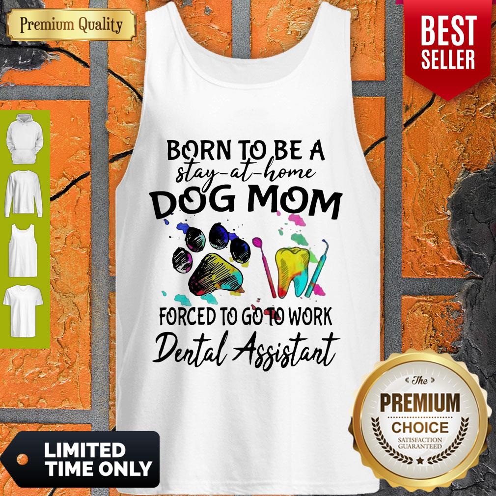 Born To Be A Stay At Home Dog Mom Forced To Go To Work Dental Assistant Shirt